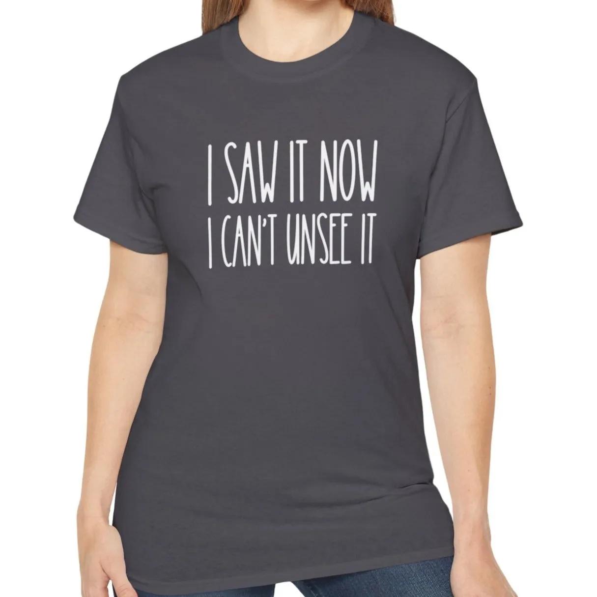 I Saw It, Now I Can't Unsee It - Ultra Cotton Tee for Women | Comfortable 100% US Cotton Shirt with Classic Fit