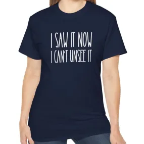I Saw It, Now I Can't Unsee It - Ultra Cotton Tee for Women | Comfortable 100% US Cotton Shirt with Classic Fit