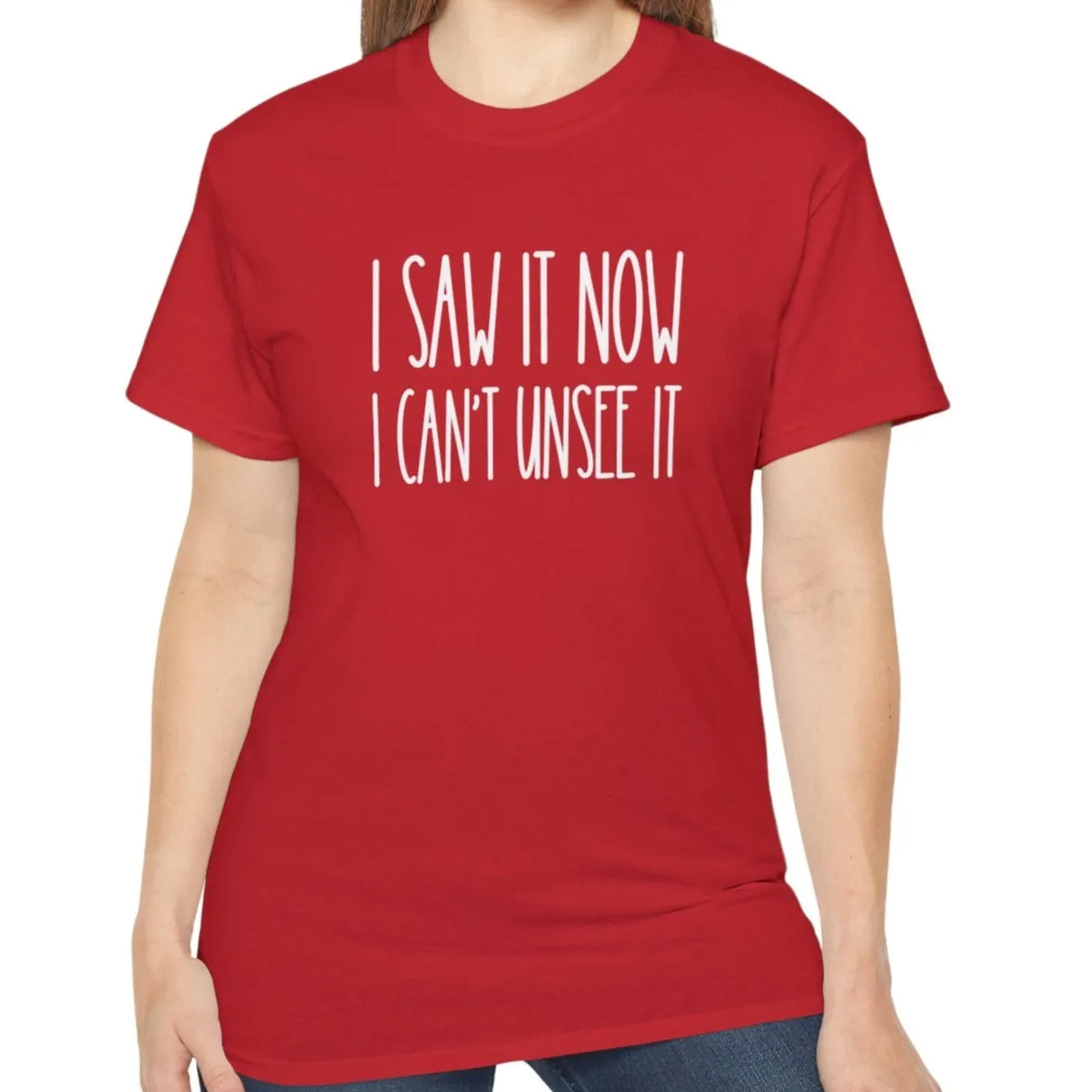 I Saw It, Now I Can't Unsee It - Ultra Cotton Tee for Women | Comfortable 100% US Cotton Shirt with Classic Fit