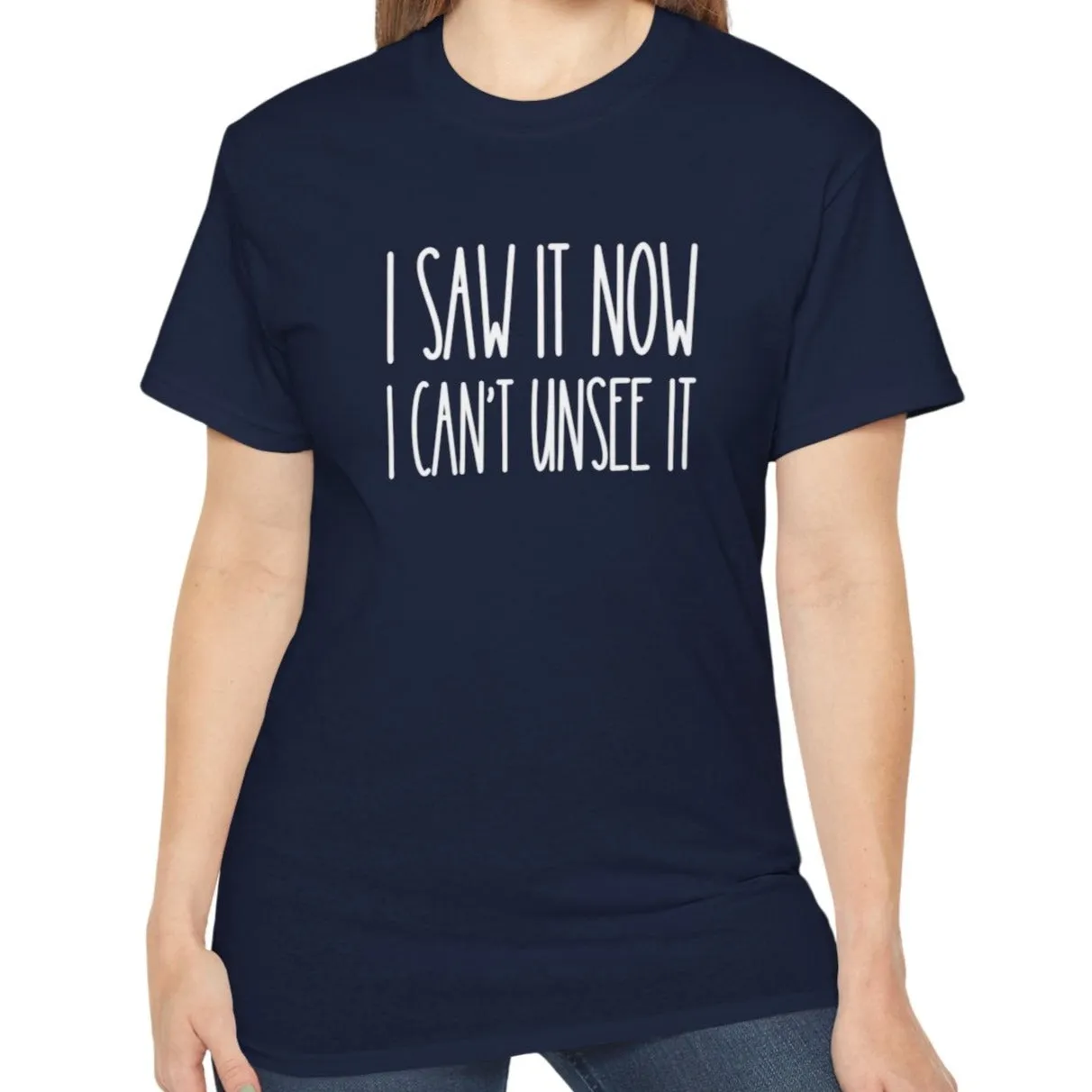 I Saw It, Now I Can't Unsee It - Ultra Cotton Tee for Women | Comfortable 100% US Cotton Shirt with Classic Fit