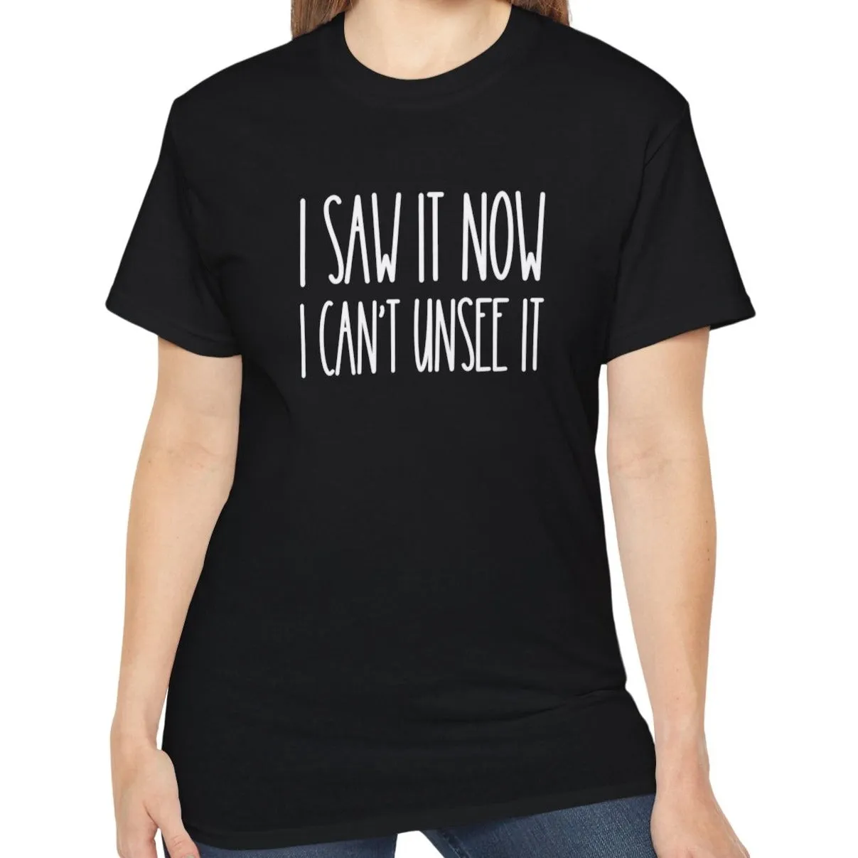 I Saw It, Now I Can't Unsee It - Ultra Cotton Tee for Women | Comfortable 100% US Cotton Shirt with Classic Fit