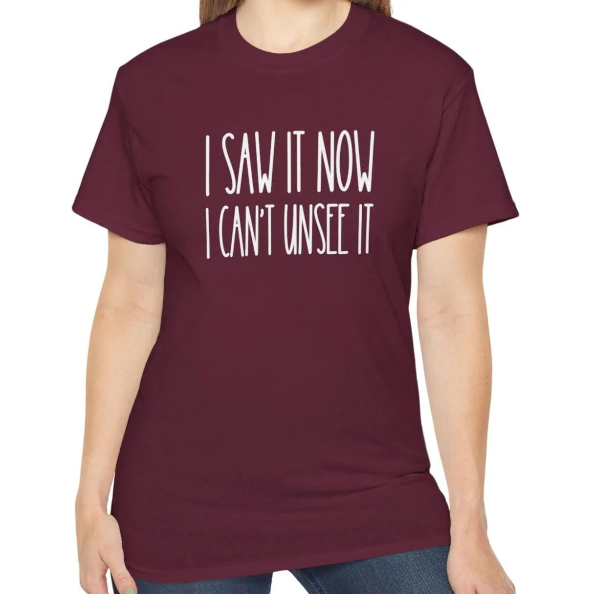 I Saw It, Now I Can't Unsee It - Ultra Cotton Tee for Women | Comfortable 100% US Cotton Shirt with Classic Fit