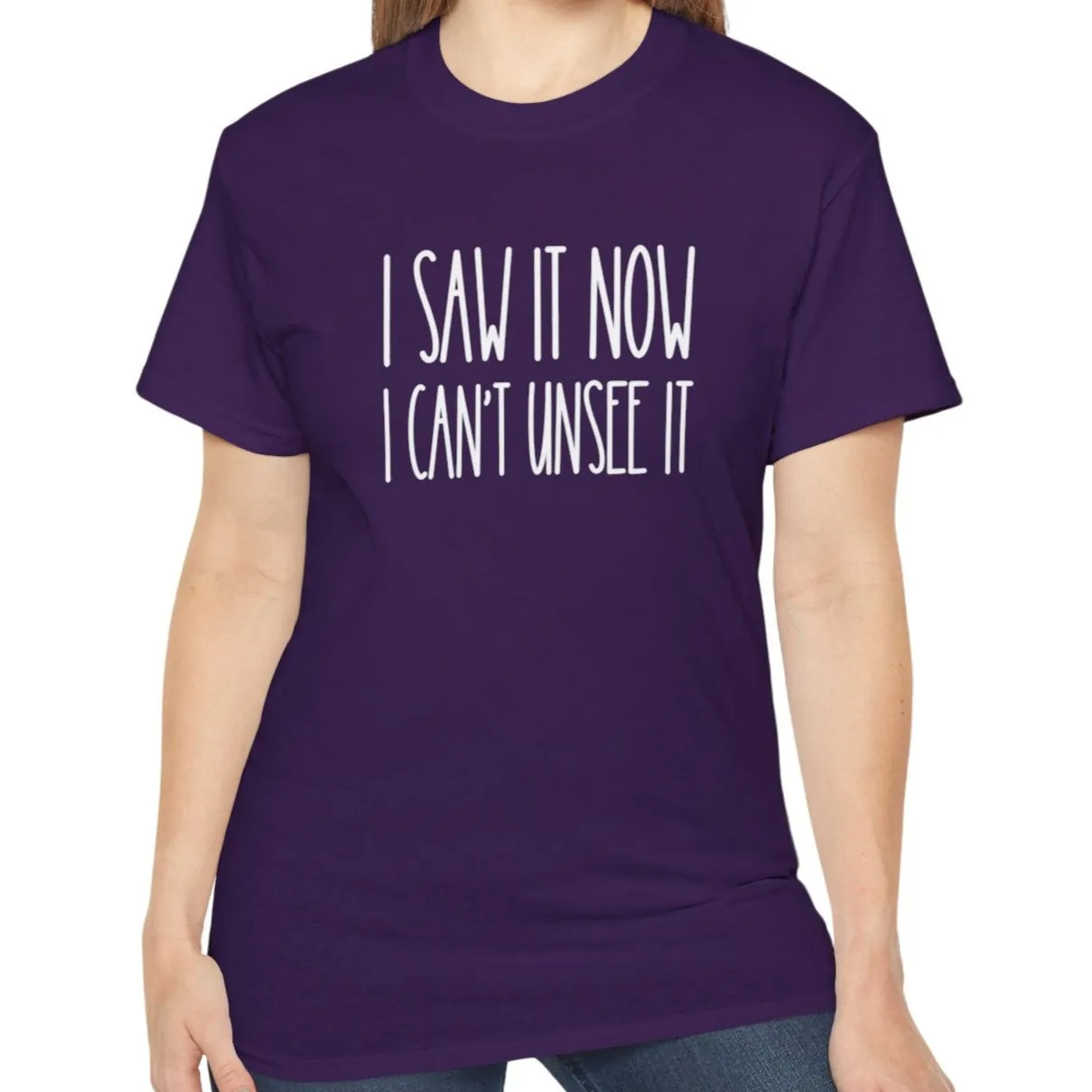 I Saw It, Now I Can't Unsee It - Ultra Cotton Tee for Women | Comfortable 100% US Cotton Shirt with Classic Fit