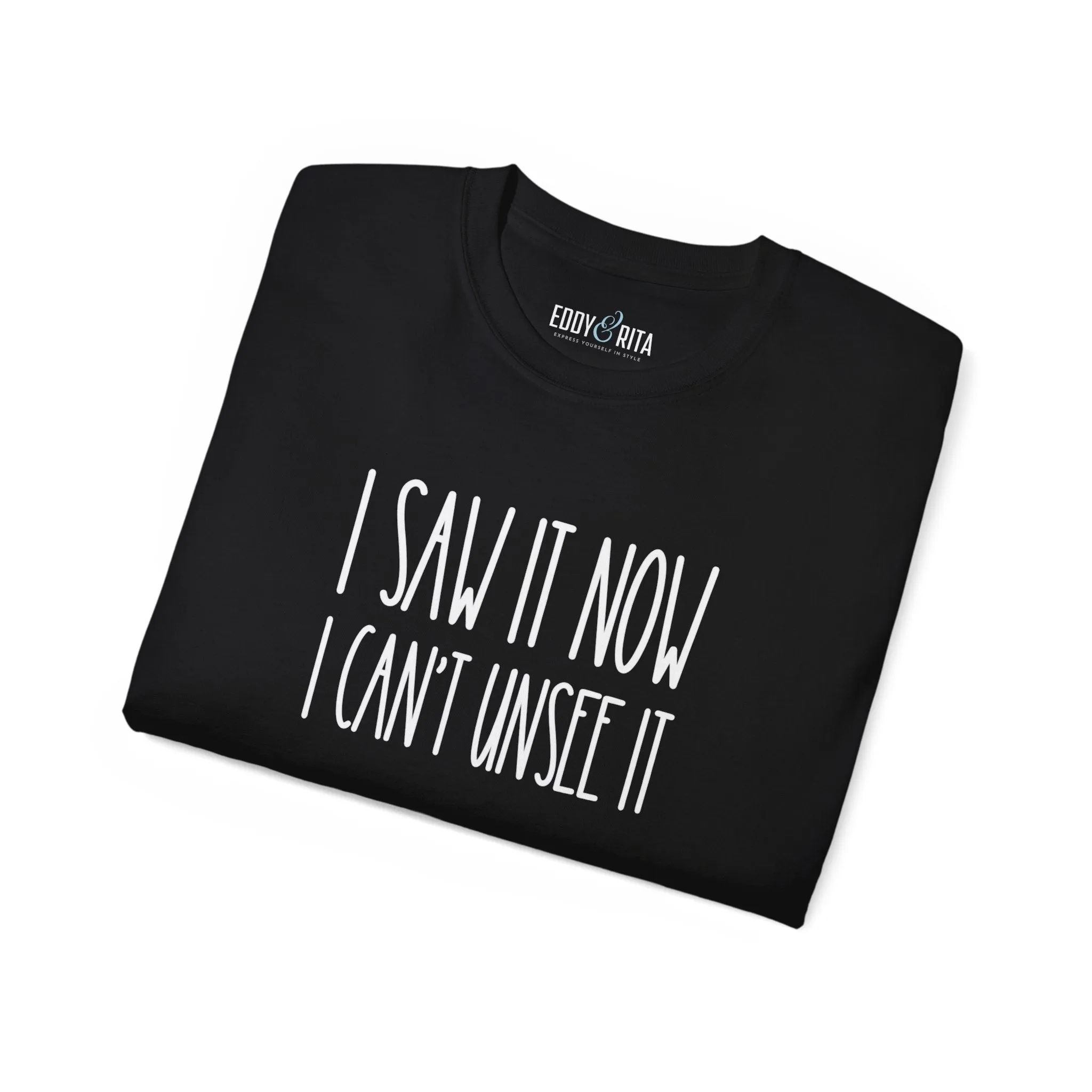 I Saw It, Now I Can't Unsee It - Ultra Cotton Tee for Women | Comfortable 100% US Cotton Shirt with Classic Fit